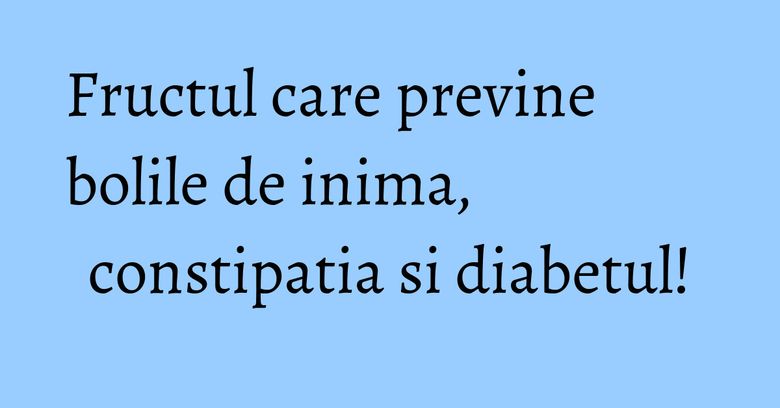 Fructul care previne bolile de inima, constipatia si diabetul! Fructul care previne bolile de inima, constipatia si diabetul!