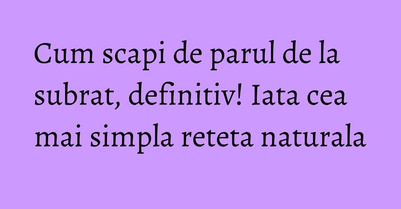 Cum scapi de parul de la subrat, definitiv! Iata cea mai simpla reteta naturala Cum scapi de parul de la subrat, definitiv! Iata cea mai simpla reteta naturala