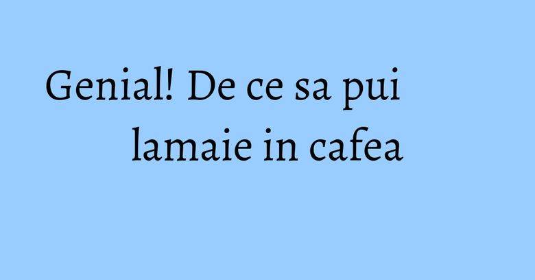 Genial! De ce sa pui lamaie in cafea