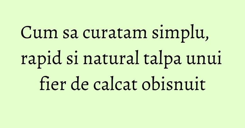 Cum sa curatam simplu, rapid si natural talpa unui fier de calcat obisnuit Cum sa curatam simplu, rapid si natural talpa unui fier de calcat obisnuit