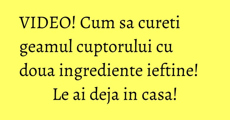 VIDEO! Cum sa cureti geamul cuptorului cu doua ingrediente ieftine! Le ai deja in casa! VIDEO! Cum sa cureti geamul cuptorului cu doua ingrediente ieftine! Le ai deja in casa!