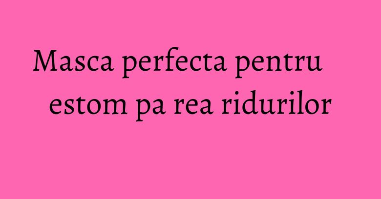 Masca perfecta pentru estomparea ridurilor Masca perfecta pentru estomparea ridurilor