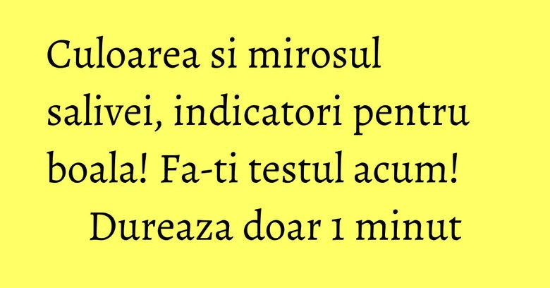Culoarea si mirosul salivei, indicatori pentru boala! Fa-ti testul acum! Dureaza doar 1 minut Culoarea si mirosul salivei, indicatori pentru boala! Fa-ti testul acum! Dureaza doar 1 minut