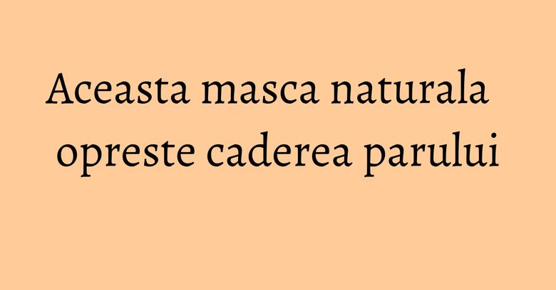 Aceasta masca naturala opreste caderea parului