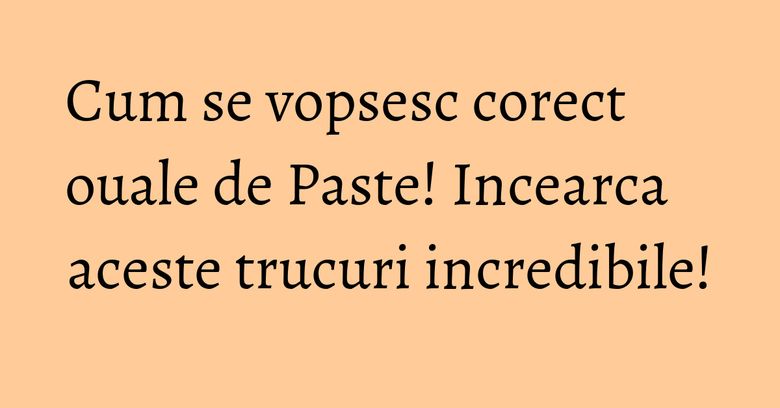 Cum se vopsesc corect ouale de Paste! Incearca aceste trucuri incredibile! Cum se vopsesc corect ouale de Paste! Incearca aceste trucuri incredibile!