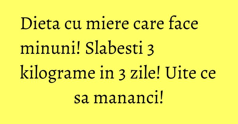 Dieta cu miere care face minuni! Slabesti 3 kilograme in 3 zile! Uite ce sa mananci! Dieta cu miere care face minuni! Slabesti 3 kilograme in 3 zile! Uite ce sa mananci!