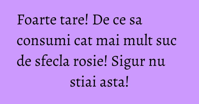 Foarte tare! De ce sa consumi cat mai mult suc de sfecla rosie! Sigur nu stiai asta! Foarte tare! De ce sa consumi cat mai mult suc de sfecla rosie! Sigur nu stiai asta!