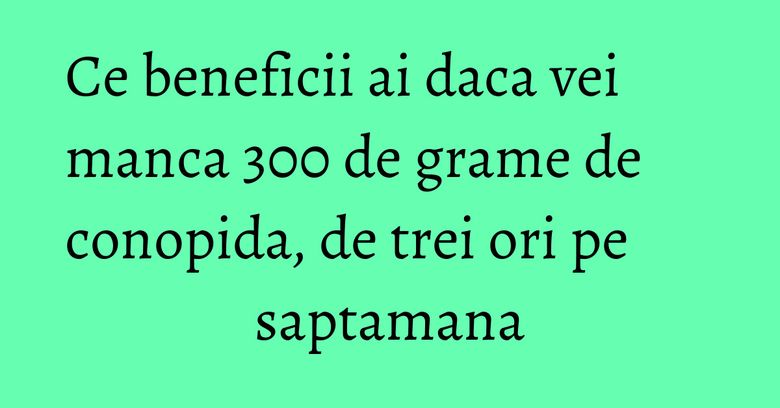 Ce beneficii ai daca vei manca 300 de grame de conopida, de trei ori pe saptamana Ce beneficii ai daca vei manca 300 de grame de conopida, de trei ori pe saptamana