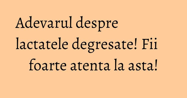 Adevarul despre lactatele degresate! Fii foarte atenta la asta! Adevarul despre lactatele degresate! Fii foarte atenta la asta!