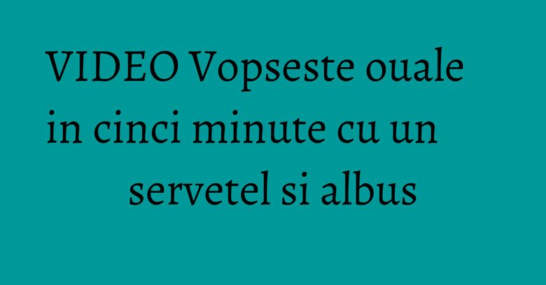 VIDEO Vopseste ouale in cinci minute cu un servetel si albus VIDEO Vopseste ouale in cinci minute cu un servetel si albus