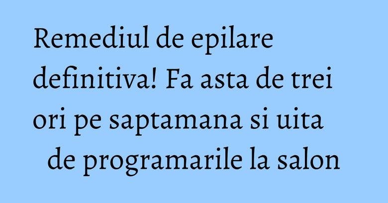 Remediul de epilare definitiva! Fa asta de trei ori pe saptamana si uita de programarile la salon Remediul de epilare definitiva! Fa asta de trei ori pe saptamana si uita de programarile la salon