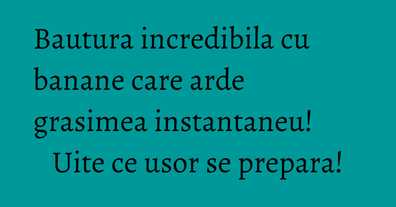 Bautura incredibila cu banane care arde grasimea instantaneu! Uite ce usor se prepara! Bautura incredibila cu banane care arde grasimea instantaneu! Uite ce usor se prepara!
