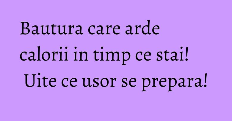 Bautura care arde calorii in timp ce stai! Uite ce usor se prepara! Bautura care arde calorii in timp ce stai! Uite ce usor se prepara!