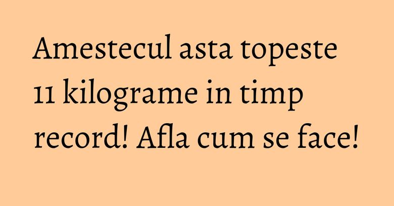 Amestecul asta topeste 11 kilograme in timp record! Afla cum se face! Amestecul asta topeste 11 kilograme in timp record! Afla cum se face!