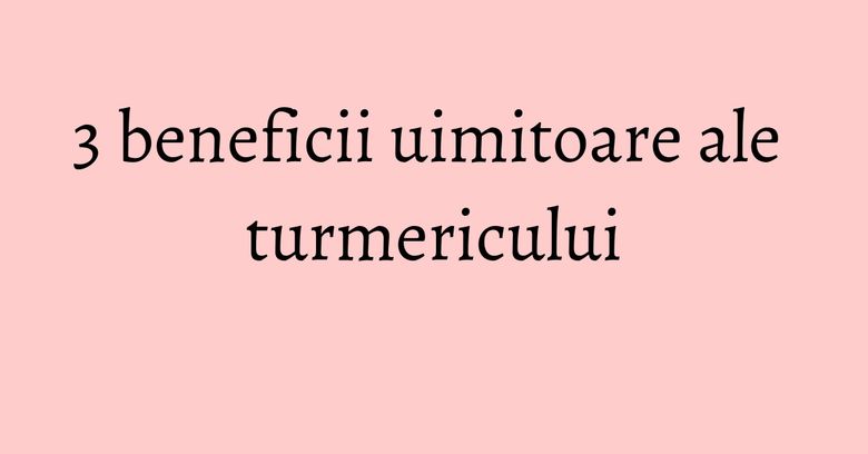 3 beneficii uimitoare ale turmericului 3 beneficii uimitoare ale turmericului