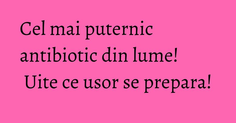 Cel mai puternic antibiotic din lume! Uite ce usor se prepara!