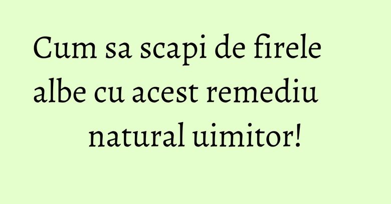 Cum sa scapi de firele albe cu acest remediu natural uimitor!