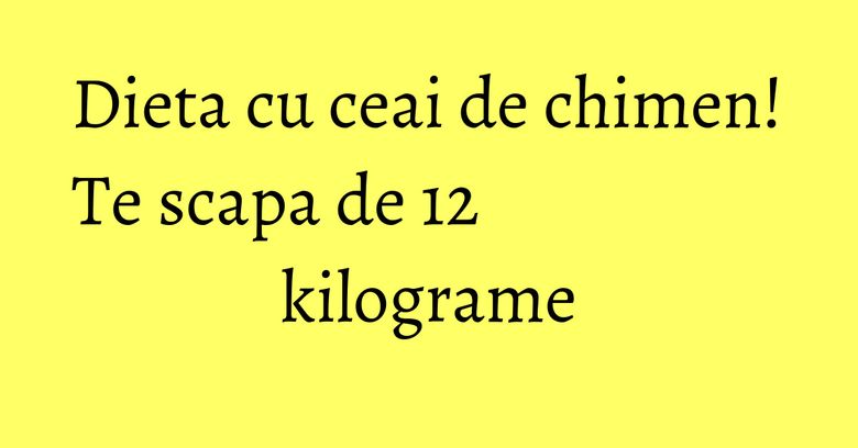 Dieta cu ceai de chimen! Te scapa de 12 kilograme Dieta cu ceai de chimen! Te scapa de 12 kilograme