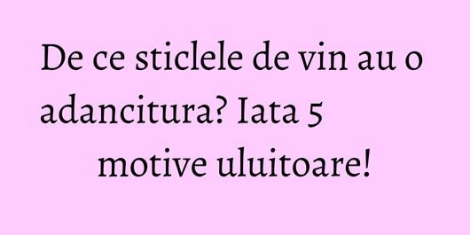De ce sticlele de vin au o adancitura? Iata 5 motive uluitoare!