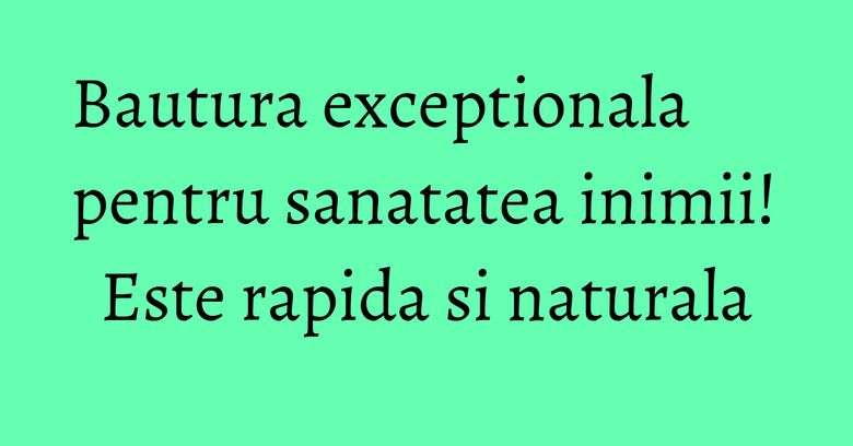 Bautura exceptionala pentru sanatatea inimii! Este rapida si naturala Bautura exceptionala pentru sanatatea inimii! Este rapida si naturala