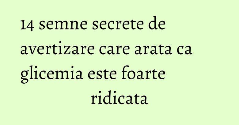 14 semne secrete de avertizare care arata ca glicemia este foarte ridicata 14 semne secrete de avertizare care arata ca glicemia este foarte ridicata