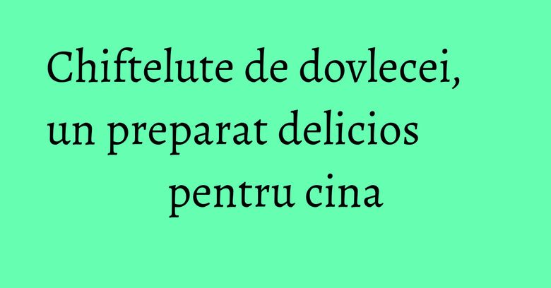 Chiftelute de dovlecei, un preparat delicios pentru cina Chiftelute de dovlecei, un preparat delicios pentru cina
