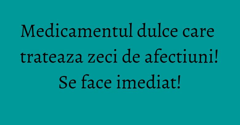 Medicamentul dulce care trateaza zeci de afectiuni! Se face imediat! Medicamentul dulce care trateaza zeci de afectiuni! Se face imediat!
