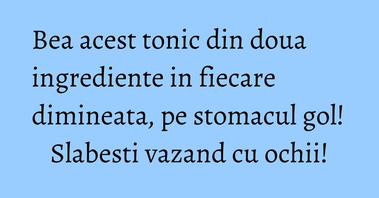 Bea acest tonic din doua ingrediente in fiecare dimineata, pe stomacul gol! Slabesti vazand cu ochii!