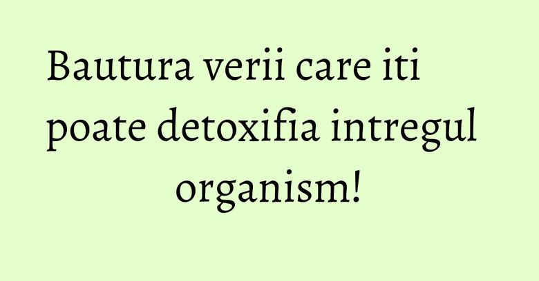 Bautura verii care iti poate detoxifia intregul organism! Bautura verii care iti poate detoxifia intregul organism!