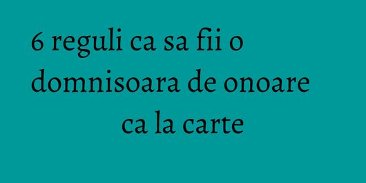 6 reguli ca sa fii o domnisoara de onoare ca la carte