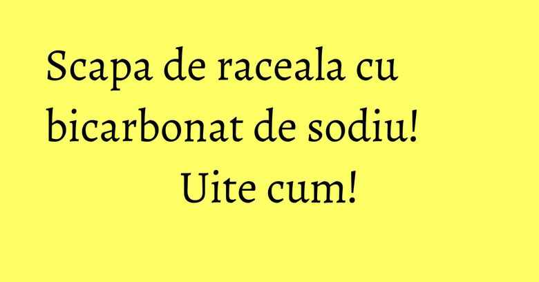 Scapa de raceala cu bicarbonat de sodiu! Uite cum! Scapa de raceala cu bicarbonat de sodiu! Uite cum!