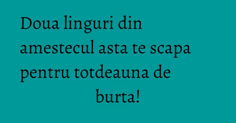 Doua linguri din amestecul asta te scapa pentru totdeauna de burta! Doua linguri din amestecul asta te scapa pentru totdeauna de burta!