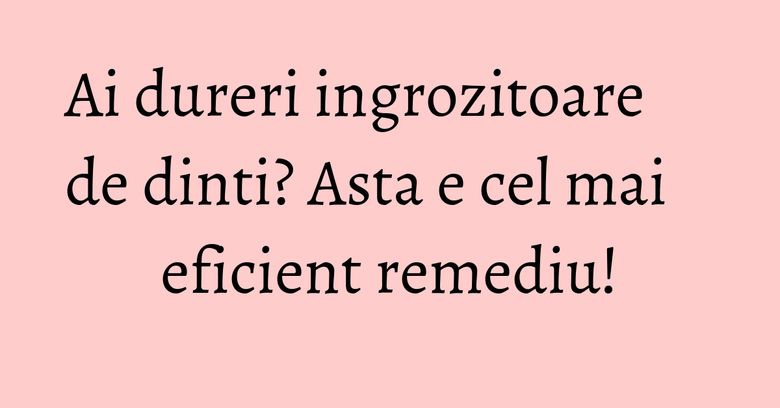 Ai dureri ingrozitoare de dinti? Asta e cel mai eficient remediu! Ai dureri ingrozitoare de dinti? Asta e cel mai eficient remediu!