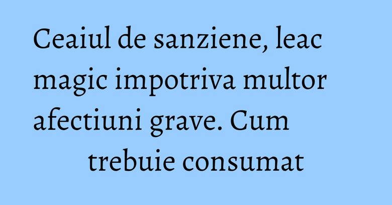 Ceaiul de sanziene, leac magic impotriva multor afectiuni grave. Cum trebuie consumat Ceaiul de sanziene, leac magic impotriva multor afectiuni grave. Cum trebuie consumat