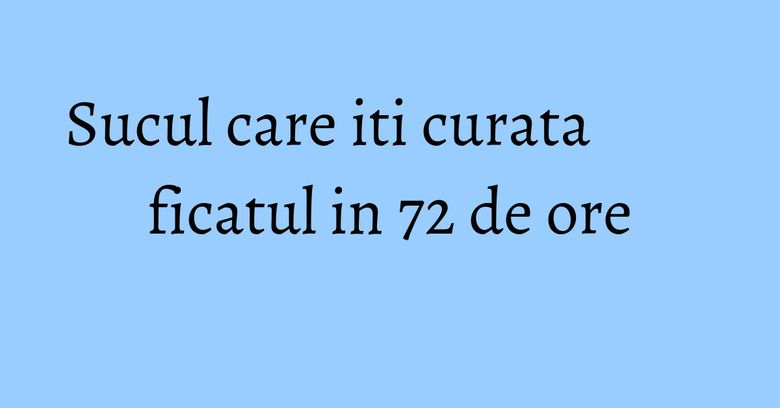 Sucul care iti curata ficatul in 72 de ore Sucul care iti curata ficatul in 72 de ore