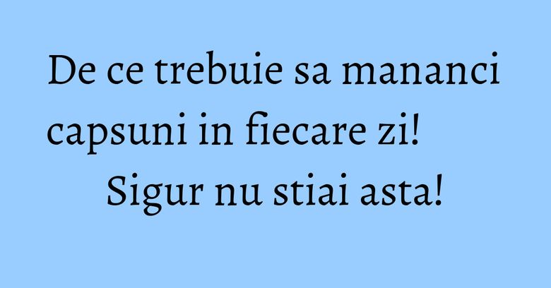 De ce trebuie sa mananci capsuni in fiecare zi! Sigur nu stiai asta! De ce trebuie sa mananci capsuni in fiecare zi! Sigur nu stiai asta!