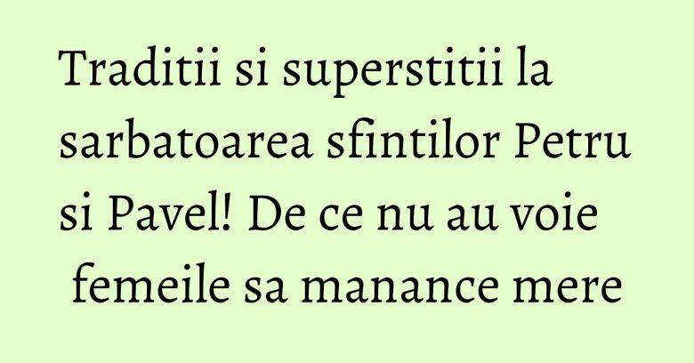 Traditii si superstitii la sarbatoarea sfintilor Petru si Pavel! De ce nu au voie femeile sa manance mere