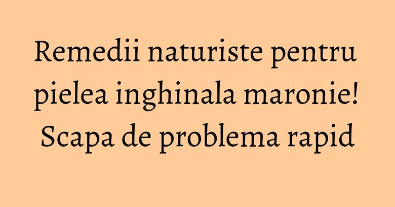 Remedii naturiste pentru pielea inghinala maronie! Scapa de problema rapid