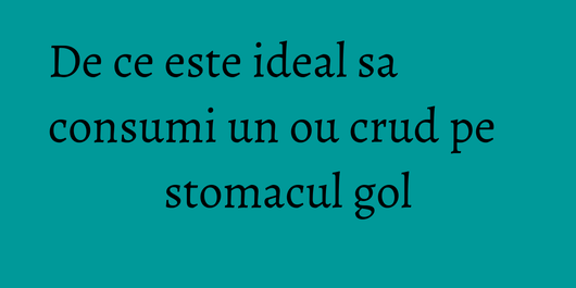 De ce este ideal sa consumi un ou crud pe stomacul gol