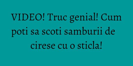 VIDEO! Truc genial! Cum poti sa scoti samburii de cirese cu o sticla!