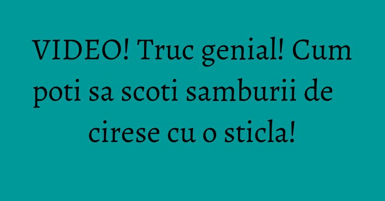 VIDEO! Truc genial! Cum poti sa scoti samburii de cirese cu o sticla! VIDEO! Truc genial! Cum poti sa scoti samburii de cirese cu o sticla!