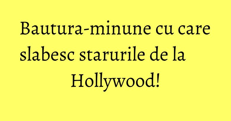 Bautura-minune cu care slabesc starurile de la Hollywood! Bautura-minune cu care slabesc starurile de la Hollywood!