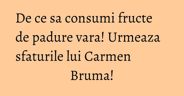 De ce sa consumi fructe de padure vara! Urmeaza sfaturile lui Carmen Bruma! De ce sa consumi fructe de padure vara! Urmeaza sfaturile lui Carmen Bruma!