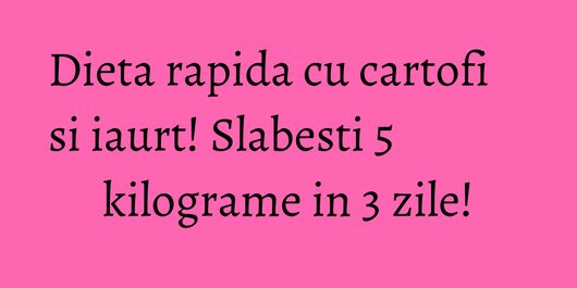 Dieta rapida cu cartofi si iaurt! Slabesti 5 kilograme in 3 zile!