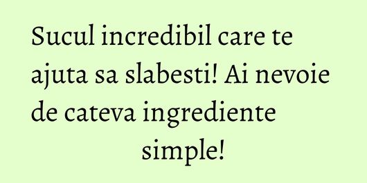 Sucul incredibil care te ajuta sa slabesti! Ai nevoie de cateva ingrediente simple!