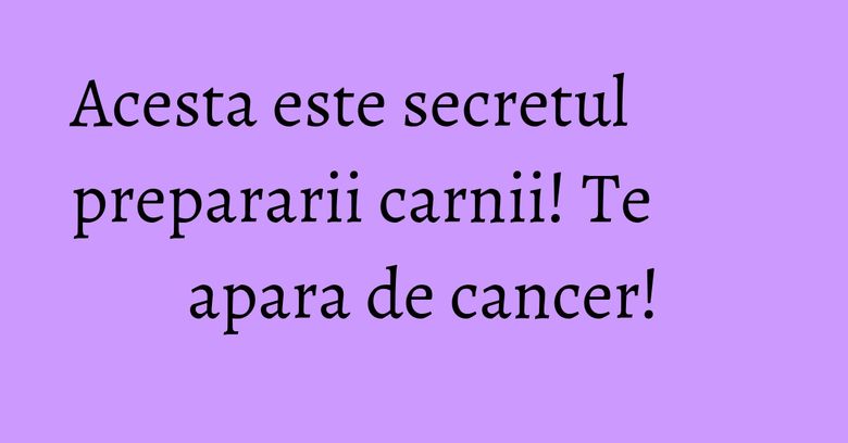 Acesta este secretul prepararii carnii! Te apara de cancer! Acesta este secretul prepararii carnii! Te apara de cancer!