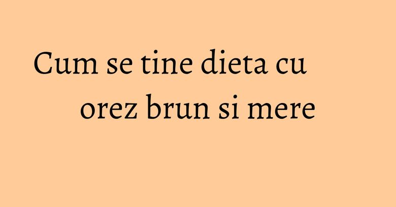 Cum se tine dieta cu orez brun si mere Cum se tine dieta cu orez brun si mere