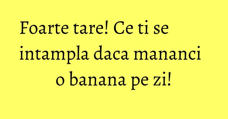 Foarte tare! Ce ti se intampla daca mananci o banana pe zi! Foarte tare! Ce ti se intampla daca mananci o banana pe zi!
