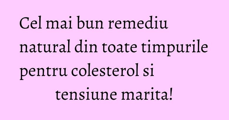 Cel mai bun remediu natural din toate timpurile pentru colesterol si tensiune marita! Cel mai bun remediu natural din toate timpurile pentru colesterol si tensiune marita!