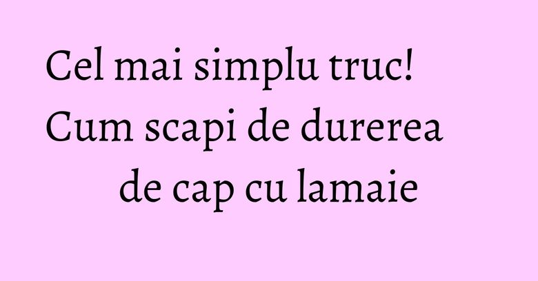 Cel mai simplu truc! Cum scapi de durerea de cap cu lamaie Cel mai simplu truc! Cum scapi de durerea de cap cu lamaie
